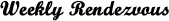 Weekly Rendezvous